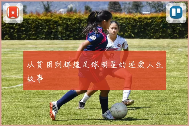 从贫困到辉煌足球明星的逆袭人生故事