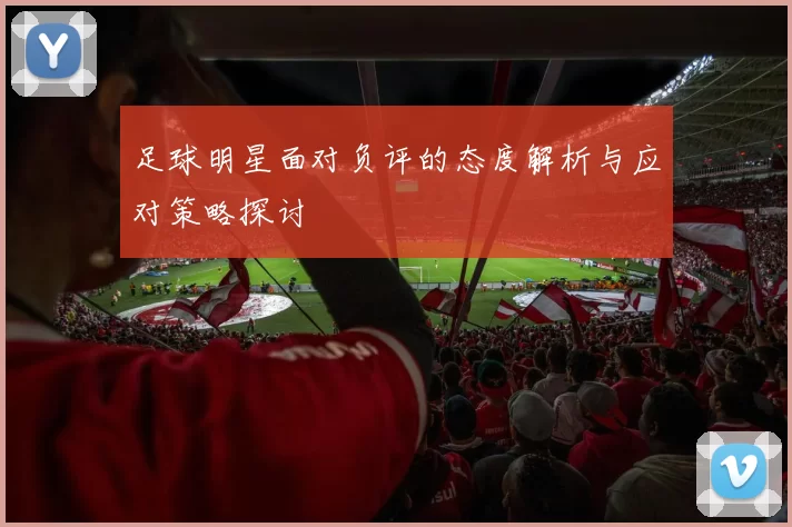 足球明星面对负评的态度解析与应对策略探讨