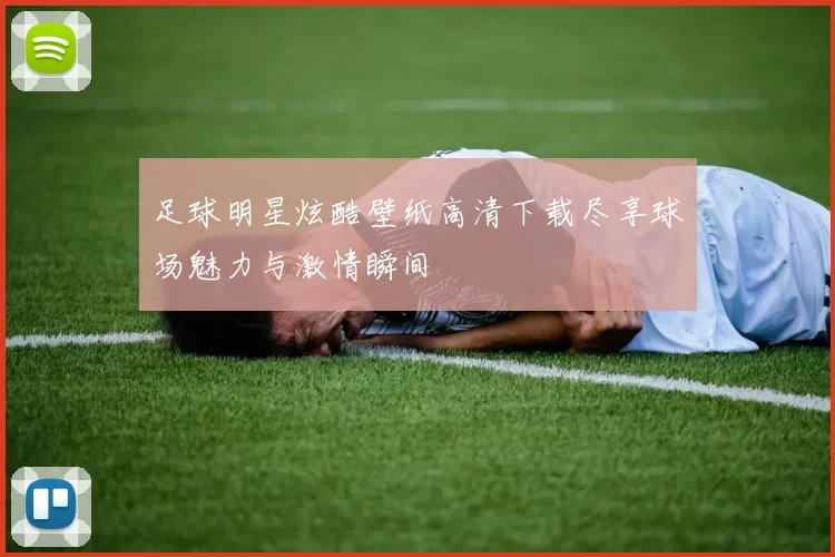 足球明星炫酷壁纸高清下载尽享球场魅力与激情瞬间