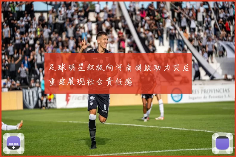 足球明星积极向河南捐款助力灾后重建展现社会责任感