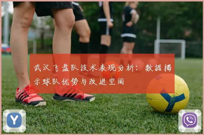 武汉飞盘队技术表现分析：数据揭示球队优势与改进空间