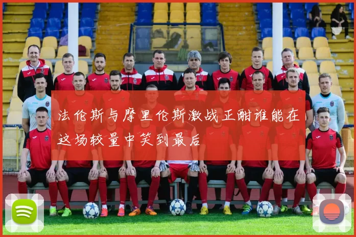 法伦斯与摩里伦斯激战正酣谁能在这场较量中笑到最后