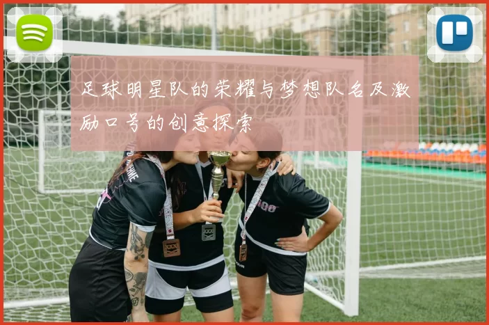 足球明星队的荣耀与梦想队名及激励口号的创意探索