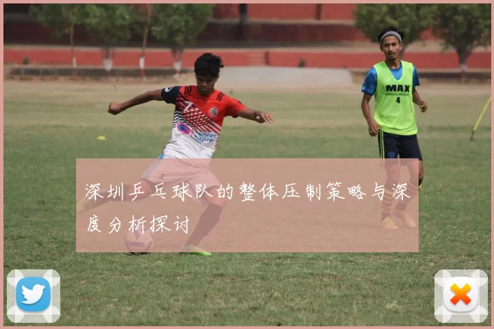 深圳乒乓球队的整体压制策略与深度分析探讨