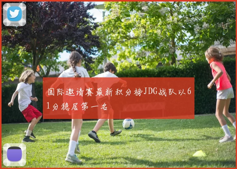 国际邀请赛最新积分榜JDG战队以61分稳居第一名