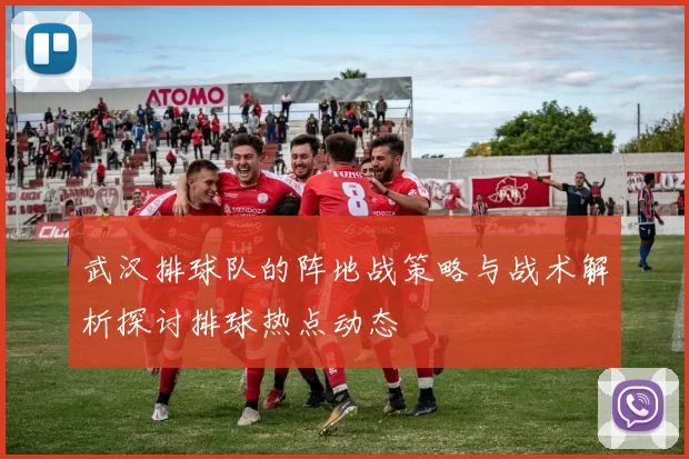 武汉排球队的阵地战策略与战术解析探讨排球热点动态