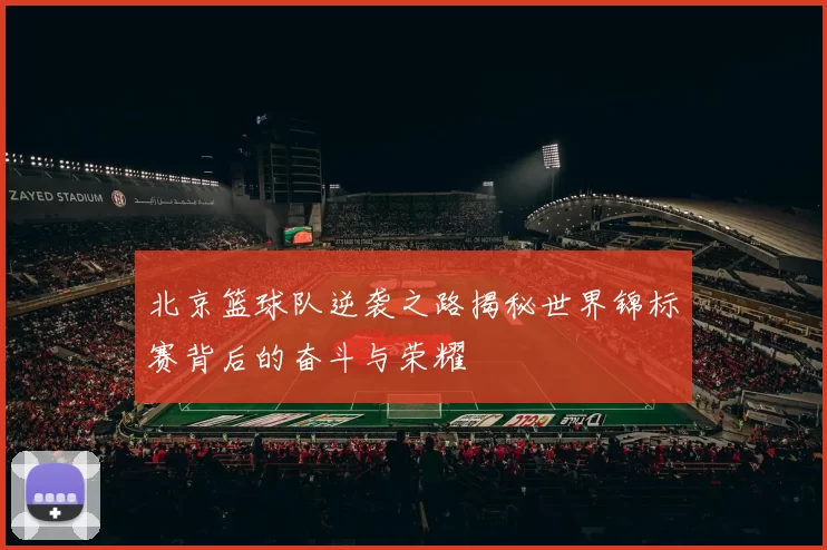 北京篮球队逆袭之路揭秘世界锦标赛背后的奋斗与荣耀